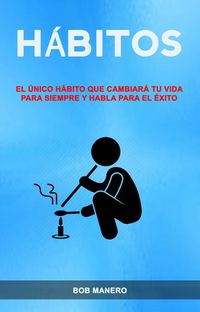 Produktbild: H&aacute;bitos: El &Uacute;nico H&aacute;bito Que Cambiar&aacute; Tu Vida Para Siempre Y Habla Para El &Eacute;xito