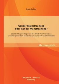 Produktbild: Gender Mainstreaming oder Gender Manstreaming? Geschlechtergerechtigkeit in der &ouml;ffentlichen Verwaltung zwischen politischem Konstruktivismus und individuellem Erleben