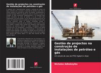 Produktbild: Gest&atilde;o de projectos na constru&ccedil;&atilde;o de instala&ccedil;&otilde;es de petr&oacute;leo e g&aacute;s