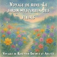 Produktbild: Voyages de R&ecirc;ve pour Enfants et Adultes, Voyage de r&ecirc;ve: Le jardin myst&eacute;rieux des fleurs