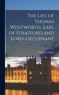 Produktbild: The Life of Thomas Wentworth, Earl of Strafford and Lord-Lieutenant