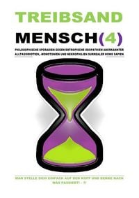 Produktbild: TREIBSANDMENSCH(4) - PHILOSOPHISCHE SPORADIEN GEGEN ENTROPISCHE IDIOPATHIEN SURREALER HOMO SAPIEN