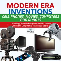 Produktbild: Modern Era Inventions : Cell Phones, Movies, Computers and Robots | Technology Book for Kids Junior Scholars Edition | Children's Computers & Technolo