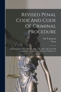 Produktbild: Revised Penal Code And Code Of Criminal Procedure: And Penal Laws Passed By The 16th, 17th, 18th, 19th And 20th Legislatures Of The State Of Texas, Vo