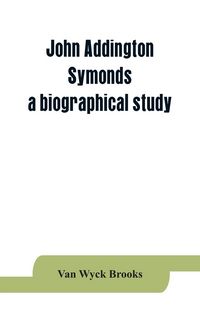 Produktbild: John Addington Symonds; a biographical study