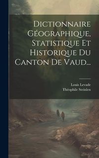 Produktbild: Dictionnaire G&eacute;ographique, Statistique Et Historique Du Canton De Vaud...