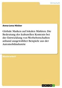 Produktbild: Globale Marken auf lokalen M&auml;rkten. Die Bedeutung des kulturellen Kontexts bei der Entwicklung von Werbebotschaften anhand ausgew&auml;hlter Beispiele aus
