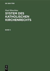 Produktbild: Paul Hinschius: System des katholischen Kirchenrechts. Band 5