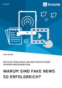 Produktbild: Warum sind Fake News so erfolgreich? Digitaler Tribalismus und identit&auml;tsstiftende Informationsverarbeitung
