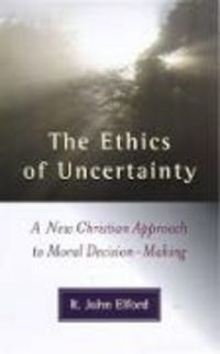 Produktbild: The Ethics of Uncertainty: A New Christian Approach to Moral Decision-Making