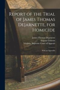 Produktbild: Report of the Trial of James Thomas DeJarnette, for Homicide: With an Appendix