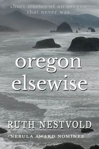 Produktbild: Oregon Elsewise: Eight short stories of an Oregon that never was