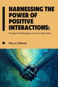 Produktbild: Harnessing the Power of Positive Interactions: Strategies for Building Rapport and Trust in Relationships