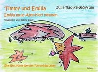 Produktbild: Timmy und Emilia - Emilia muss Abschied nehmen - Eine Geschichte &uuml;ber den Tod und das Leben