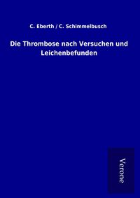 Produktbild: Die Thrombose nach Versuchen und Leichenbefunden
