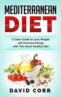 Produktbild: Mediterranean Diet: A Clear Guide To Lose Weight & Increase Energy With This Heart Healthy Diet