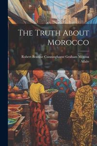 Bild vom Artikel The Truth About Morocco vom Autor Robert Bontine Cunninghame Gr Aflalo