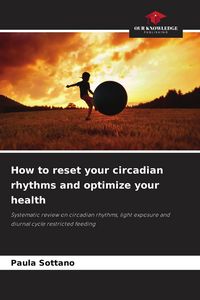 Produktbild: Sottano, P: How to reset your circadian rhythms and optimize
