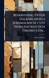 Produktbild: Beskrifning &Atilde;-fver Dalkarlsbergs Jernmalmsf&auml;lt Uti Nora Socken Och &Atilde;-rebro L&ouml;n...