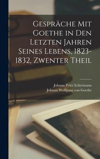 Produktbild: Gespr&auml;che Mit Goethe in Den Letzten Jahren Seines Lebens, 1823-1832, Zwenter Theil