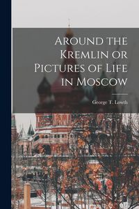 Produktbild: Around the Kremlin or Pictures of Life in Moscow