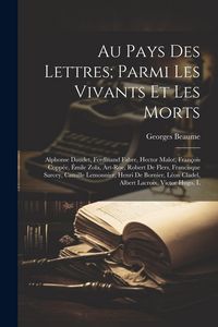 Produktbild: Au pays des lettres; parmi les vivants et les morts: Alphonse Daudet, Ferdinand Fabre, Hector Malot, Fran&ccedil;ois Copp&eacute;e, &Eacute;mile Zola, Art-Roe, Robert de F