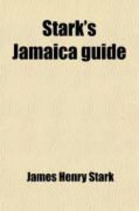 Produktbild: Stark's Jamaica Guide (); Containing a Description of Everything Relating to Jamaica of Which the Visitor or Resident May Desire Information