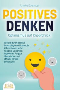 Produktbild: POSITIVES DENKEN - Optimismus auf Knopfdruck: Wie Sie durch positive Psychologie und kraftvolle Affirmationen sofort negative Gedanken loswerden, &Auml;ngste &uuml;berwinden und effektiv Stress bew&auml;ltigen