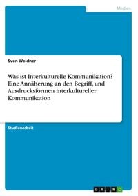 Produktbild: Was ist Interkulturelle Kommunikation? Eine Annäherung an den Begriff, und Ausdrucksformen interkultureller Kommunikation