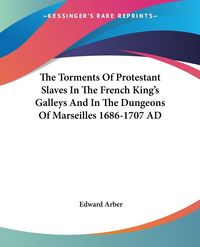 Produktbild: The Torments Of Protestant Slaves In The French King's Galle