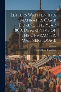Produktbild: Letters Written in a Mahratta Camp During the Year 1809, Descriptive of the Character, Manners, Dome