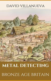 Produktbild: Metal Detecting Bronze Age Britain (Metal Detecting Britain, #1)