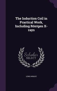 Produktbild: The Induction Coil in Practical Work, Including R&ouml;ntgen X-rays