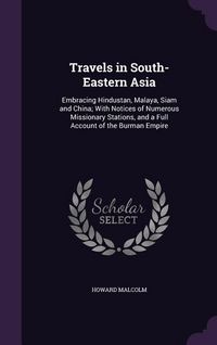 Produktbild: Travels in South-Eastern Asia: Embracing Hindustan, Malaya, Siam and China; With Notices of Numerous Missionary Stations, and a Full Account of the B