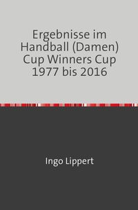 Bild vom Artikel Ergebnisse im Handball (Damen) Cup Winners Cup 1977 bis 2016 vom Autor Ingo Lippert
