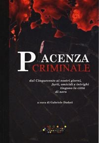 Produktbild: Piacenza criminale. Dal Cinquecento ai nostri giorni, furti, omicidi e intrighi tingono la citt&agrave; di nero