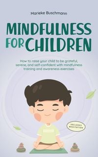 Produktbild: Mindfulness for Children: How to Raise Your Child to Be Grateful, Serene, and Self-Confident With Mindfulness Training and Awareness Exercises - Inclu