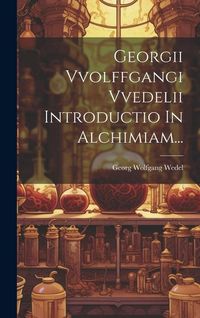 Produktbild: Georgii Vvolffgangi Vvedelii Introductio In Alchimiam...
