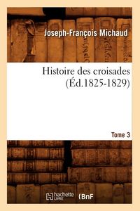 Produktbild: Histoire des croisades. Tome 3 (&Eacute;d.1825-1829)