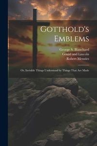Produktbild: Gotthold's Emblems: Or, Invisible Things Understood by Things That are Made