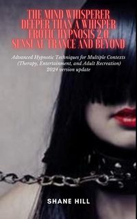 Produktbild: The Mind Whisperer Deeper Than a Whisper Erotic Hypnosis 2.0 Sensual Trance and Beyond Advanced Hypnotic Techniques for Multiple Contexts (Therapy, En