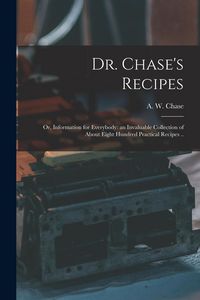 Produktbild: Dr. Chase's Recipes; or, Information for Everybody: an Invaluable Collection of About Eight Hundred Practical Recipes ..