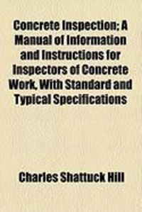 Produktbild: Concrete Inspection; A Manual of Information and Instructions for Inspectors of Concrete Work, with Standard and Typical Specifications