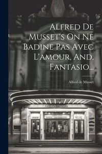 Produktbild: Alfred De Musset's On Ne Badine Pas Avec L'amour, And, Fantasio...