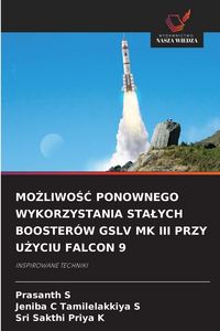 Produktbild: MO&iquest;LIWO&iquest;&iquest; PONOWNEGO WYKORZYSTANIA STA&iquest;YCH BOOSTER&Oacute;W GSLV MK III PRZY U&iquest;YCIU FALCON 9
