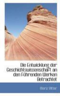 Produktbild: Die Entwicklung Der Geschichtswissenschaft an Den F Hrenden Werken Betrachtet