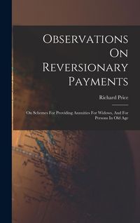 Produktbild: Observations On Reversionary Payments: On Schemes For Providing Annuities For Widows, And For Persons In Old Age