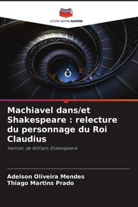 Produktbild: Machiavel dans/et Shakespeare : relecture du personnage du Roi Claudius