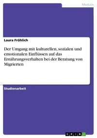 Produktbild: Der Umgang mit kulturellen, sozialen und emotionalen Einfl&uuml;ssen auf das Ern&auml;hrungsverhalten bei der Beratung von Migrierten