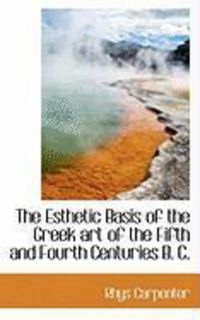 Produktbild: The Esthetic Basis of the Greek Art of the Fifth and Fourth Centuries B. C.
